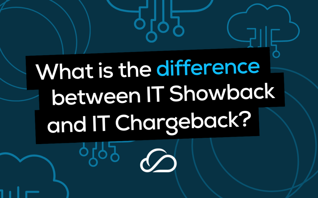 What Is the Difference Between IT Showback and IT Chargeback?