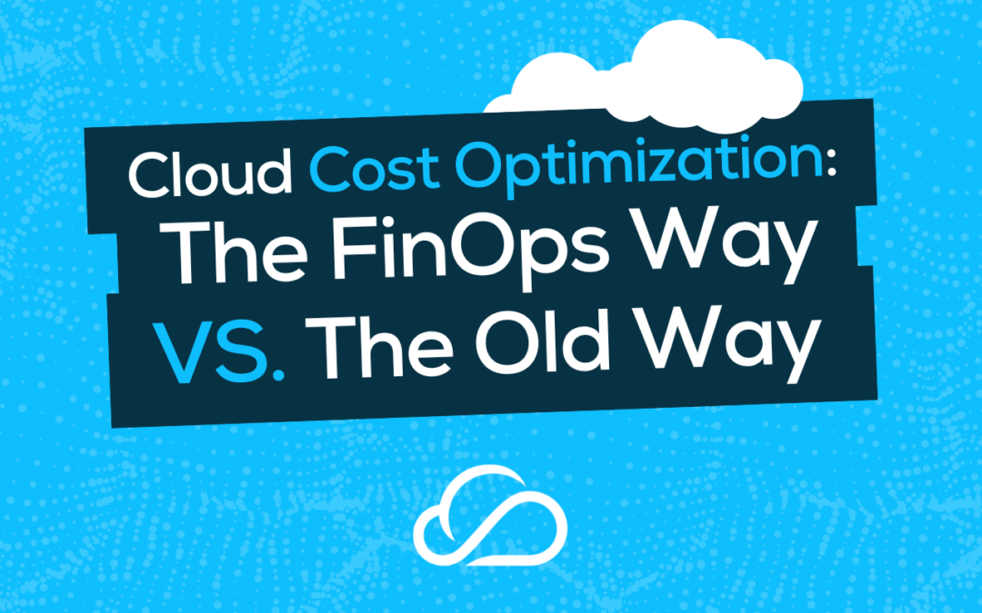 Cloud Cost Optimization: the FinOps Way vs. the Old Way