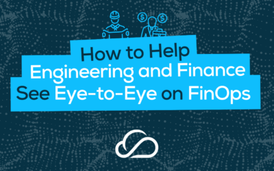 How to Help Engineering and Finance See Eye-to-Eye on FinOps